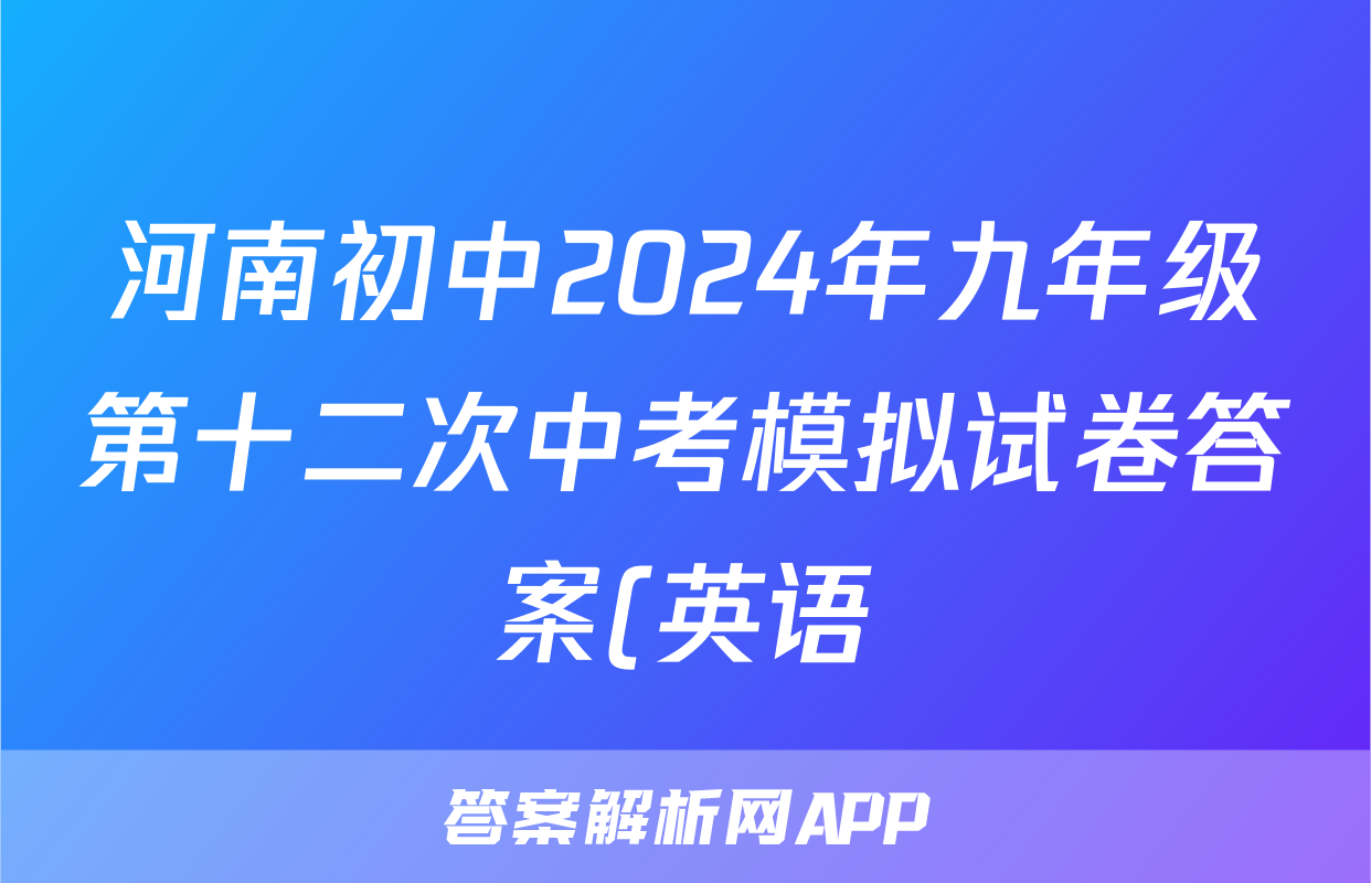 河南初中2024年九年级第十二次中考模拟试卷答案(英语)