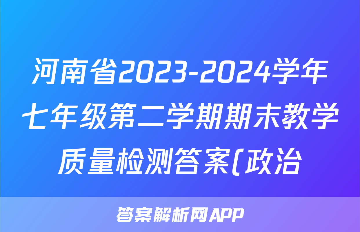 河南省2023-2024学年七年级第二学期期末教学质量检测答案(政治)