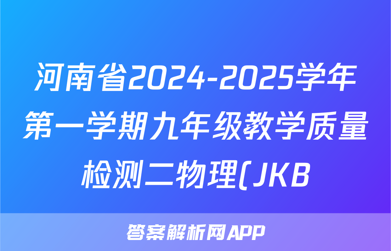 河南省2024-2025学年第一学期九年级教学质量检测二物理(JKB)答案
