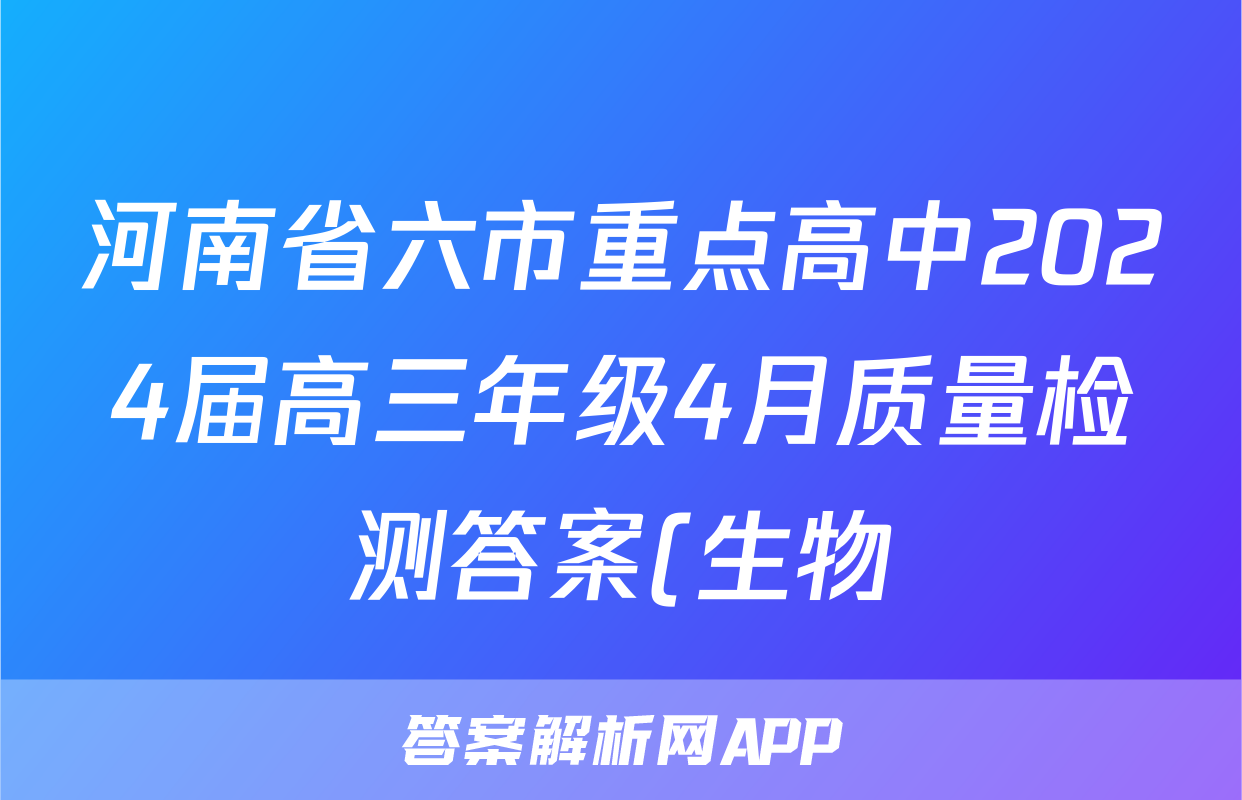 河南省六市重点高中2024届高三年级4月质量检测答案(生物)