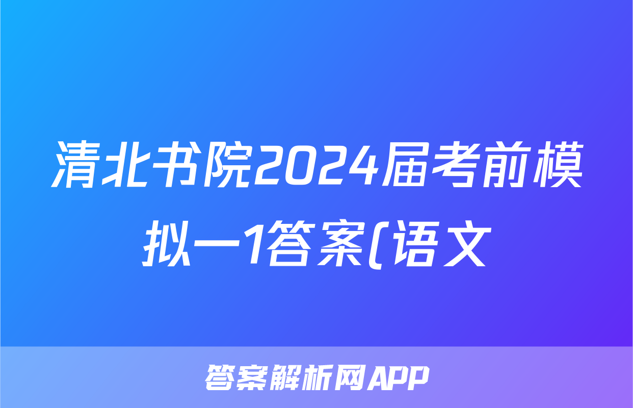 清北书院2024届考前模拟一1答案(语文)