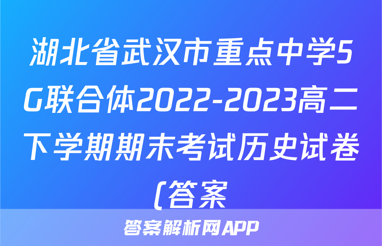 湖北省武汉市重点中学5G联合体2022-2023高二下学期期末考试历史试卷(答案)考试试卷