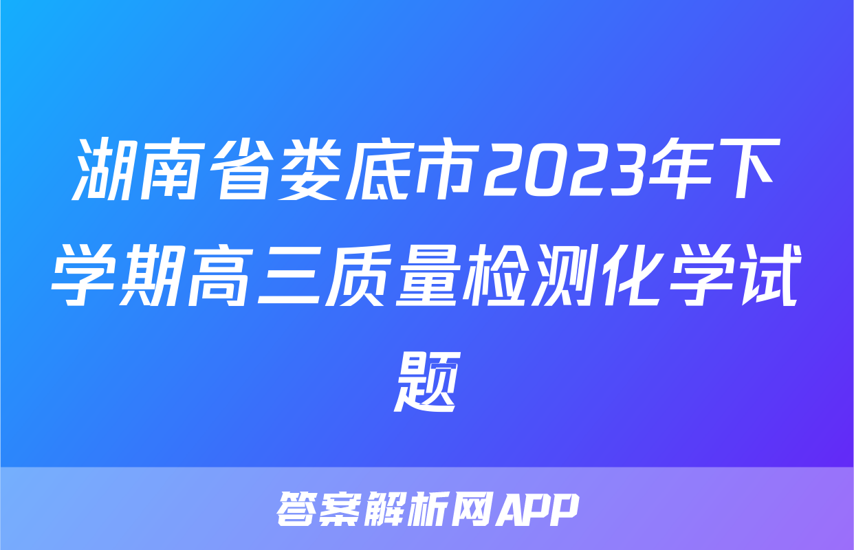 湖南省娄底市2023年下学期高三质量检测化学试题