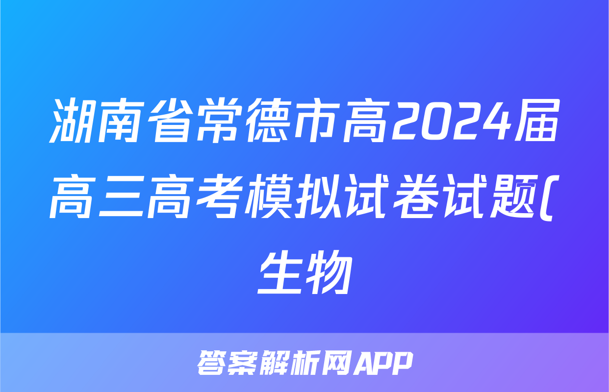 湖南省常德市高2024届高三高考模拟试卷试题(生物)
