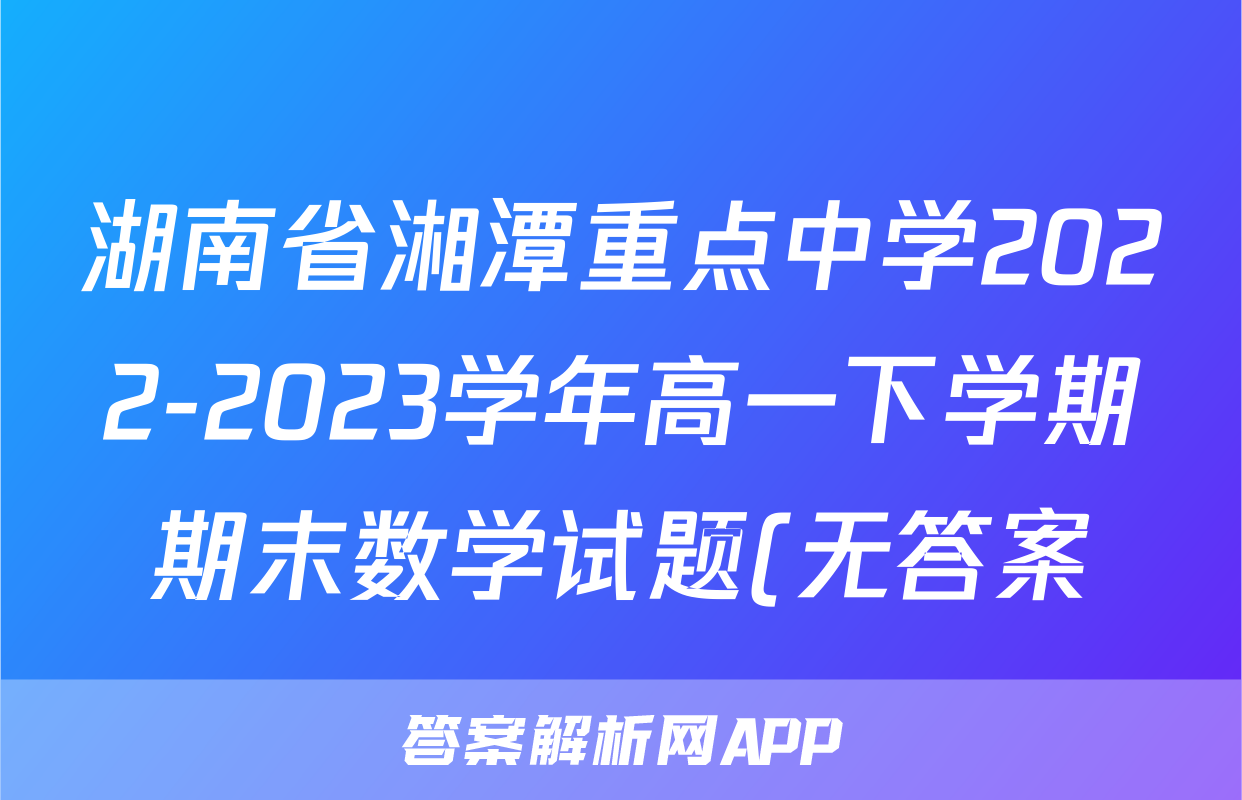湖南省湘潭重点中学2022-2023学年高一下学期期末数学试题(无答案)