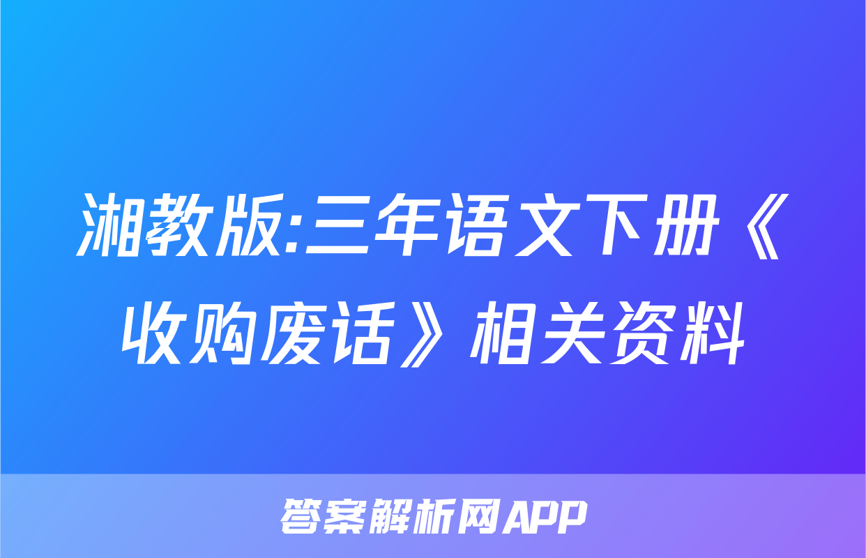 湘教版:三年语文下册《收购废话》相关资料