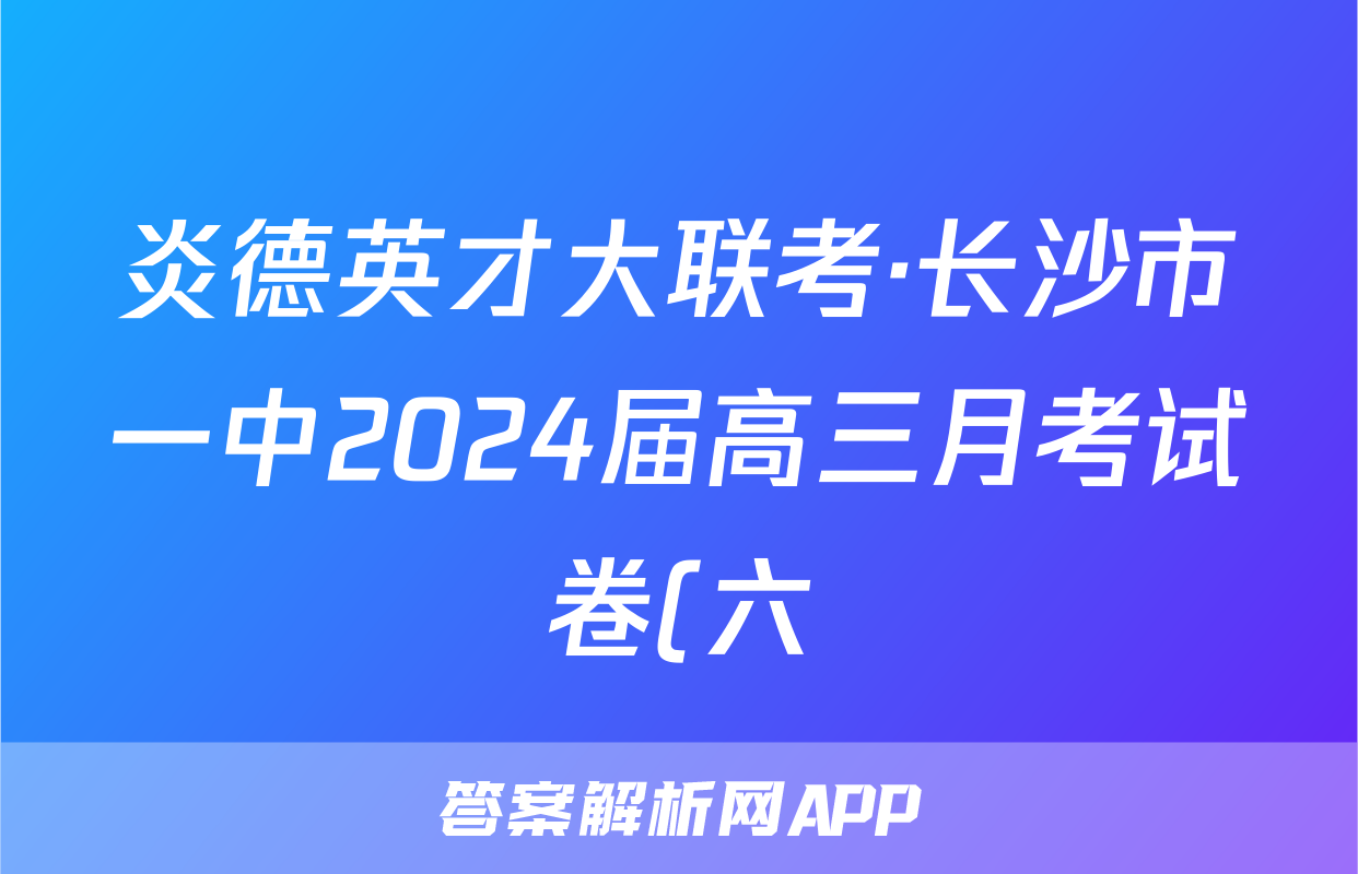 炎德英才大联考·长沙市一中2024届高三月考试卷(六)6语文试题