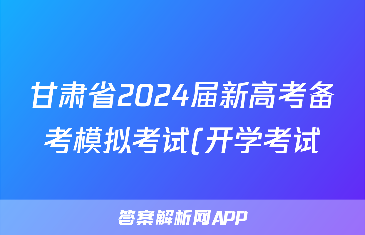 甘肃省2024届新高考备考模拟考试(开学考试)英语试卷及答案
