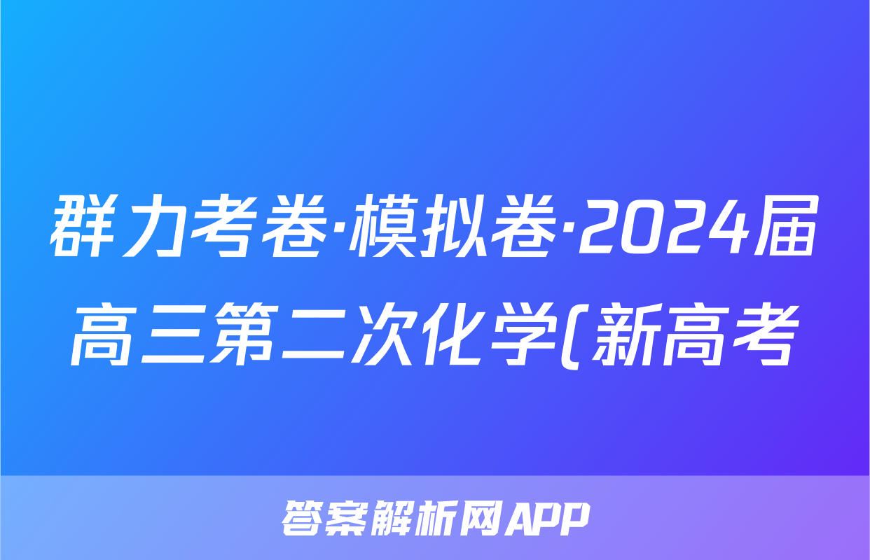 群力考卷·模拟卷·2024届高三第二次化学(新高考)3试题