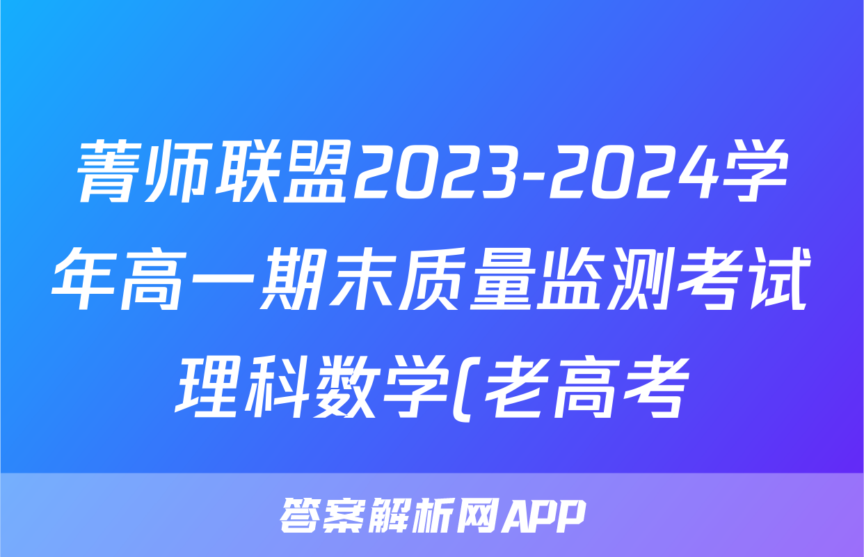菁师联盟2023-2024学年高一期末质量监测考试理科数学(老高考)答案
