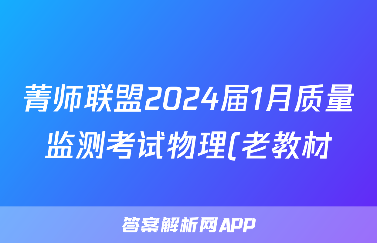 菁师联盟2024届1月质量监测考试物理(老教材)答案