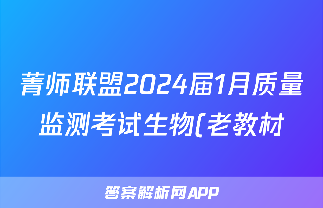 菁师联盟2024届1月质量监测考试生物(老教材)试题