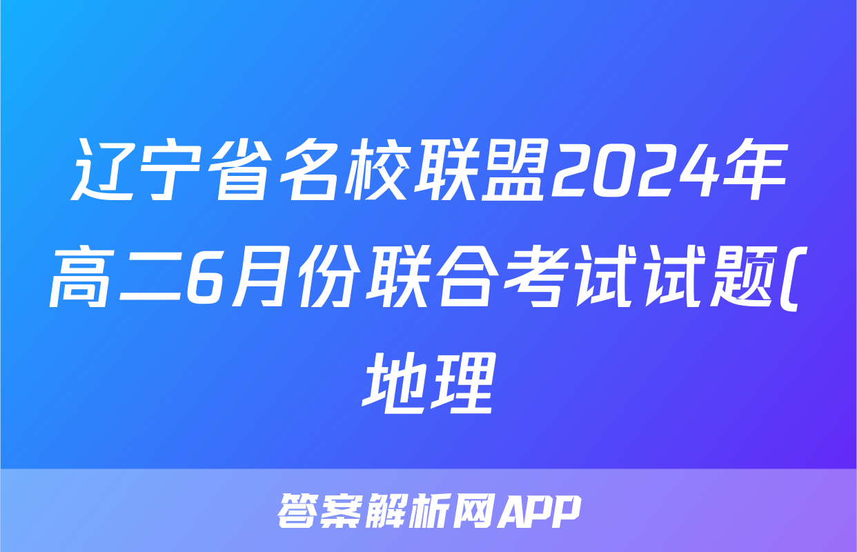 辽宁省名校联盟2024年高二6月份联合考试试题(地理)
