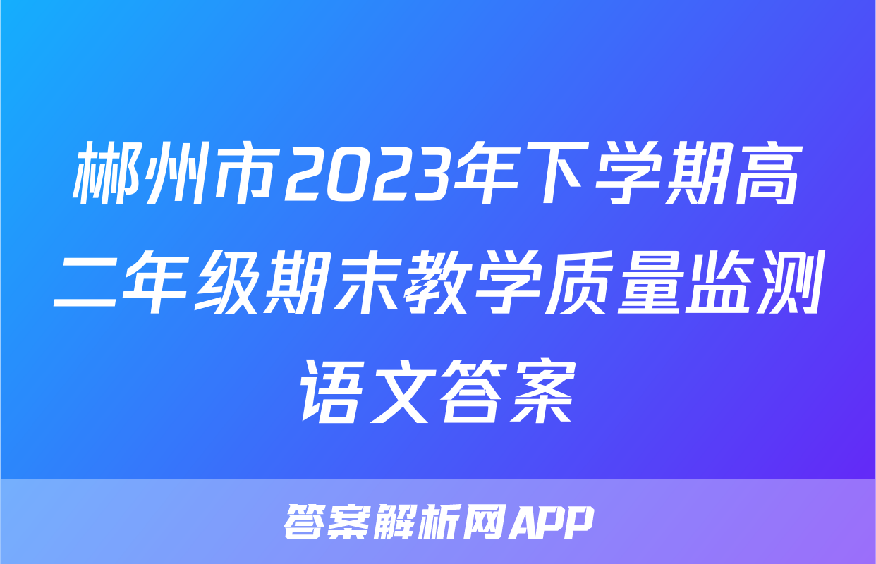郴州市2023年下学期高二年级期末教学质量监测语文答案