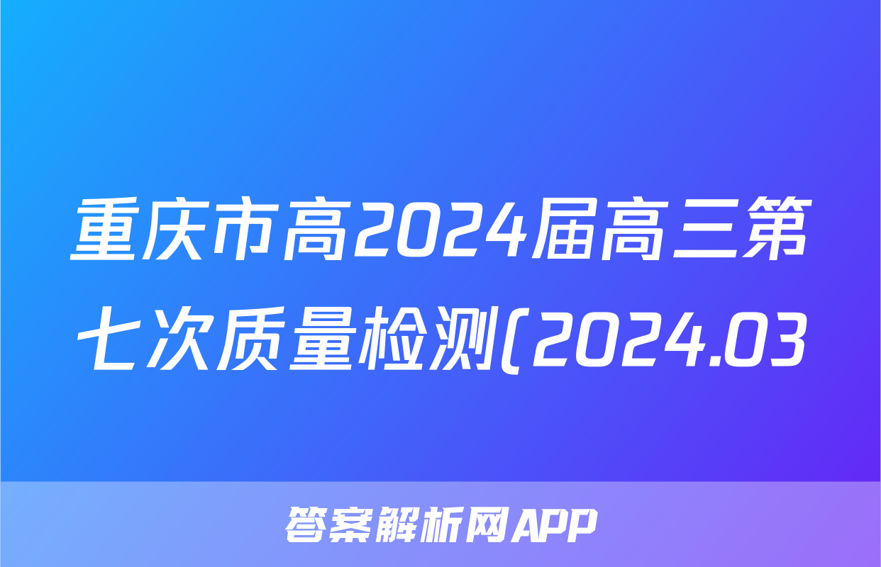 重庆市高2024届高三第七次质量检测(2024.03)英语试题