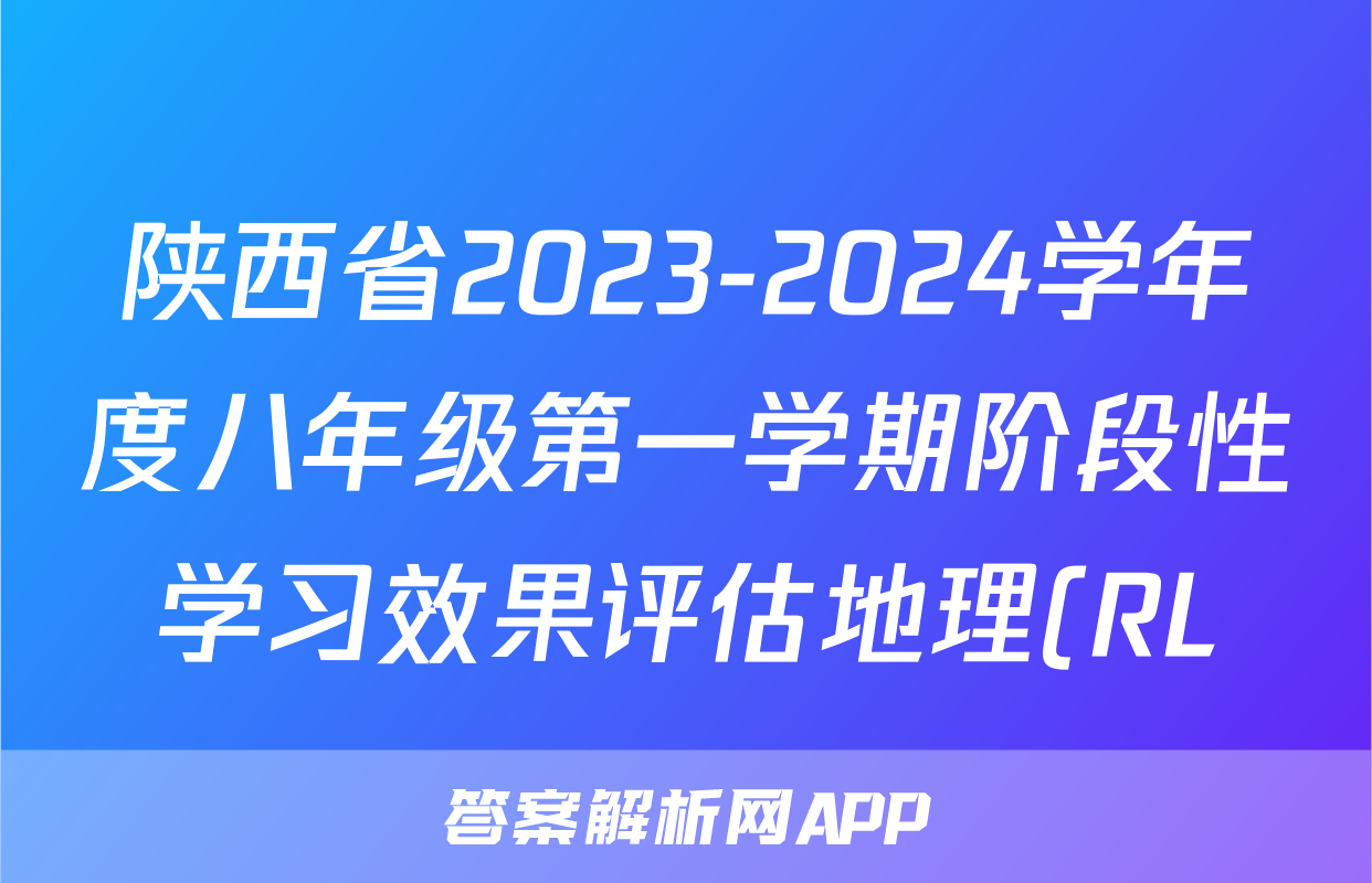 陕西省2023-2024学年度八年级第一学期阶段性学习效果评估地理(RL)答案
