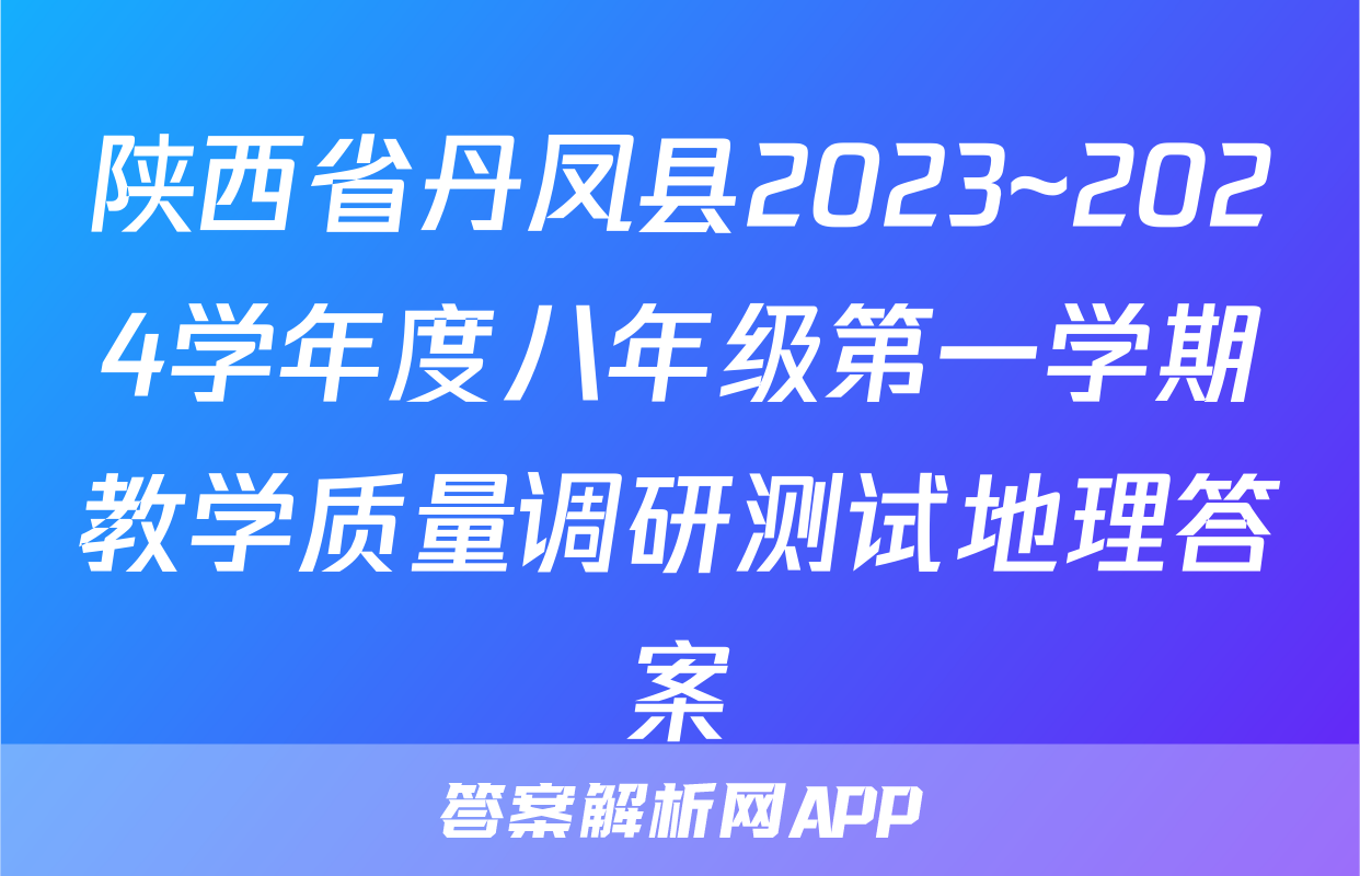 陕西省丹凤县2023~2024学年度八年级第一学期教学质量调研测试地理答案
