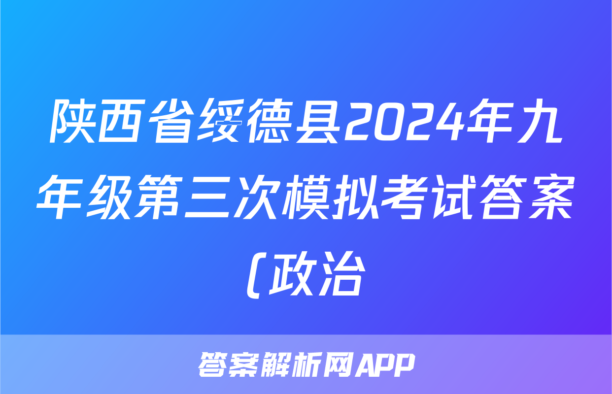 陕西省绥德县2024年九年级第三次模拟考试答案(政治)