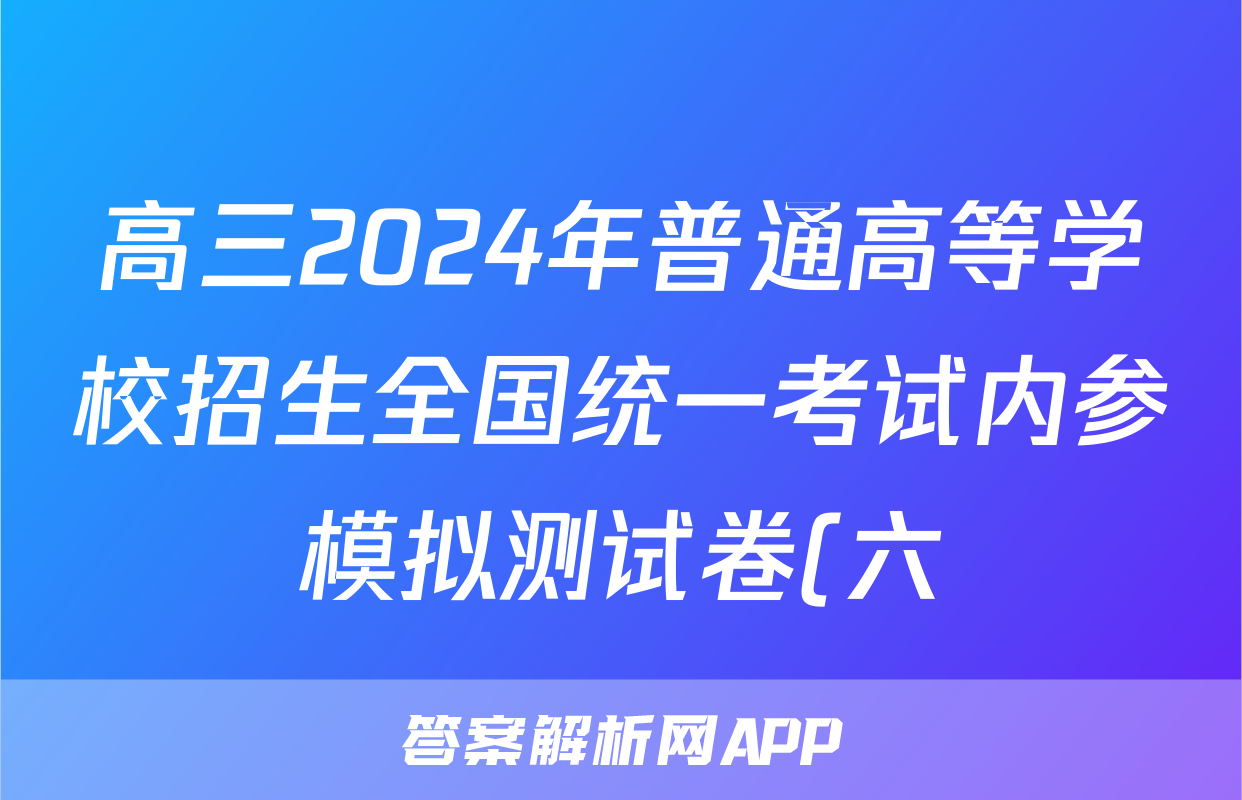高三2024年普通高等学校招生全国统一考试内参模拟测试卷(六)6英语XKB试题