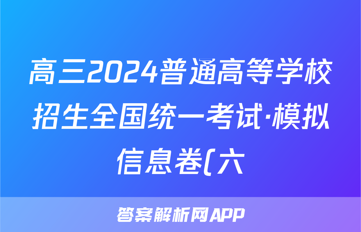 高三2024普通高等学校招生全国统一考试·模拟信息卷(六)6生物(新教材)试题