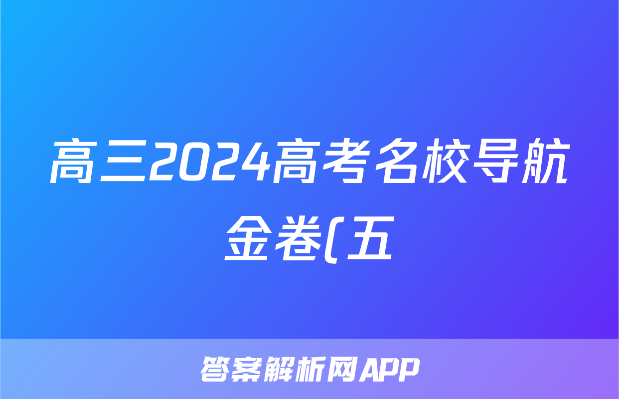 高三2024高考名校导航金卷(五)5地理答案
