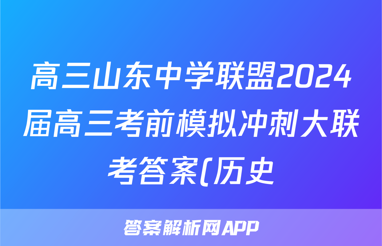 高三山东中学联盟2024届高三考前模拟冲刺大联考答案(历史)