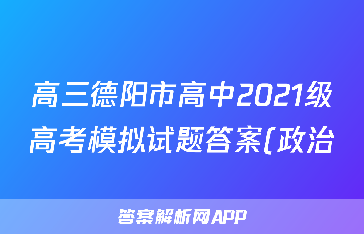 高三德阳市高中2021级高考模拟试题答案(政治)