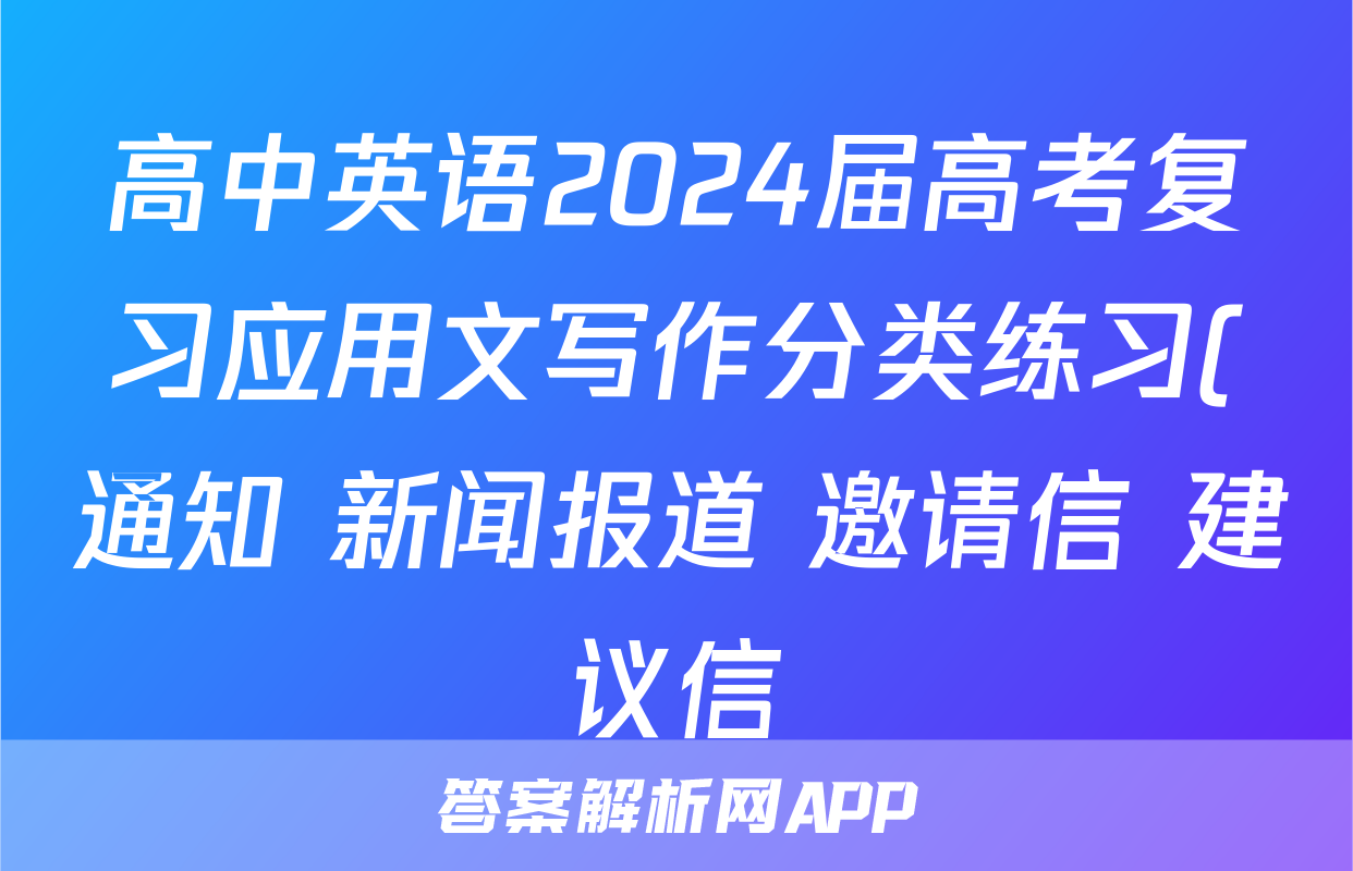 高中英语2024届高考复习应用文写作分类练习(通知+新闻报道+邀请信+建议信)