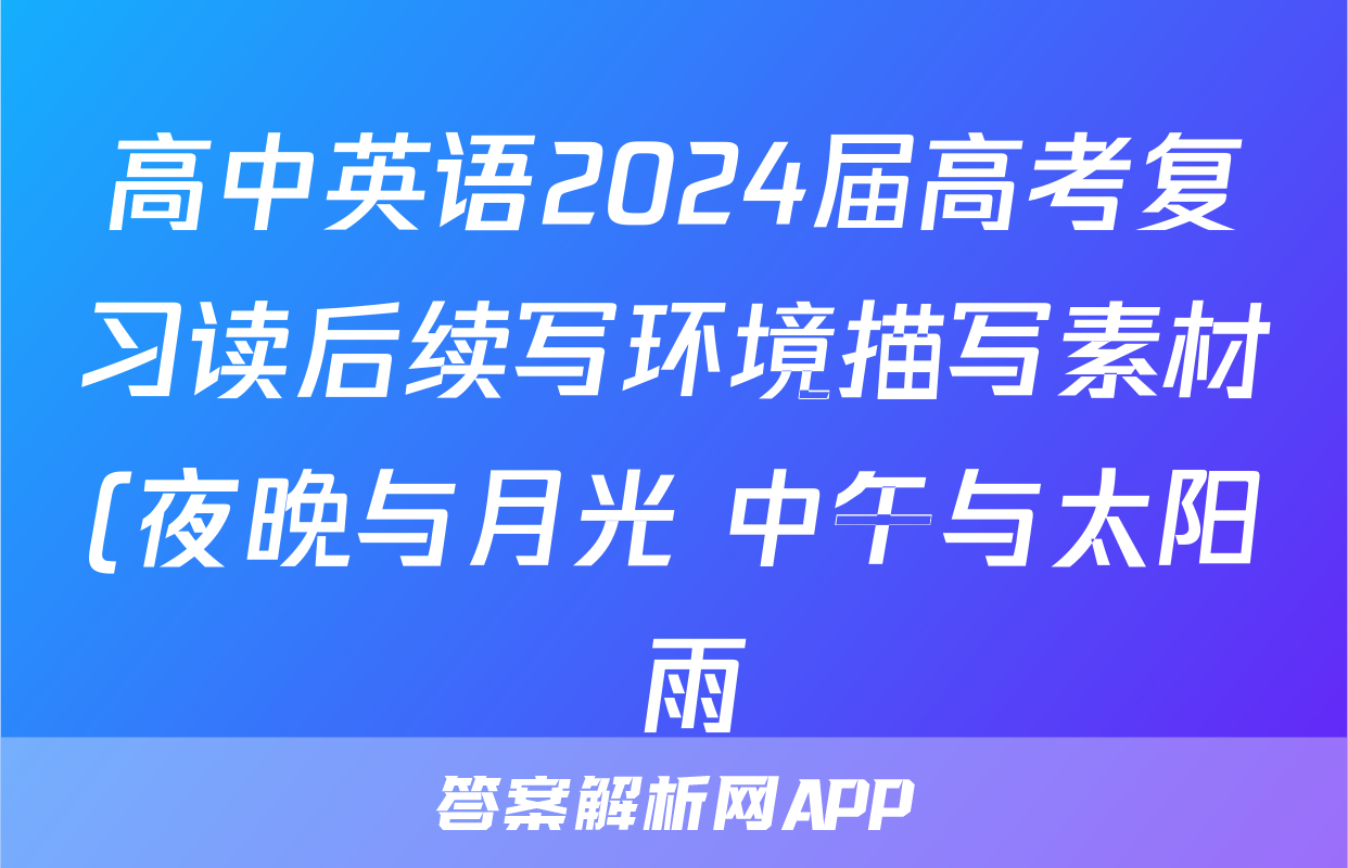 高中英语2024届高考复习读后续写环境描写素材(夜晚与月光+中午与太阳+雨)