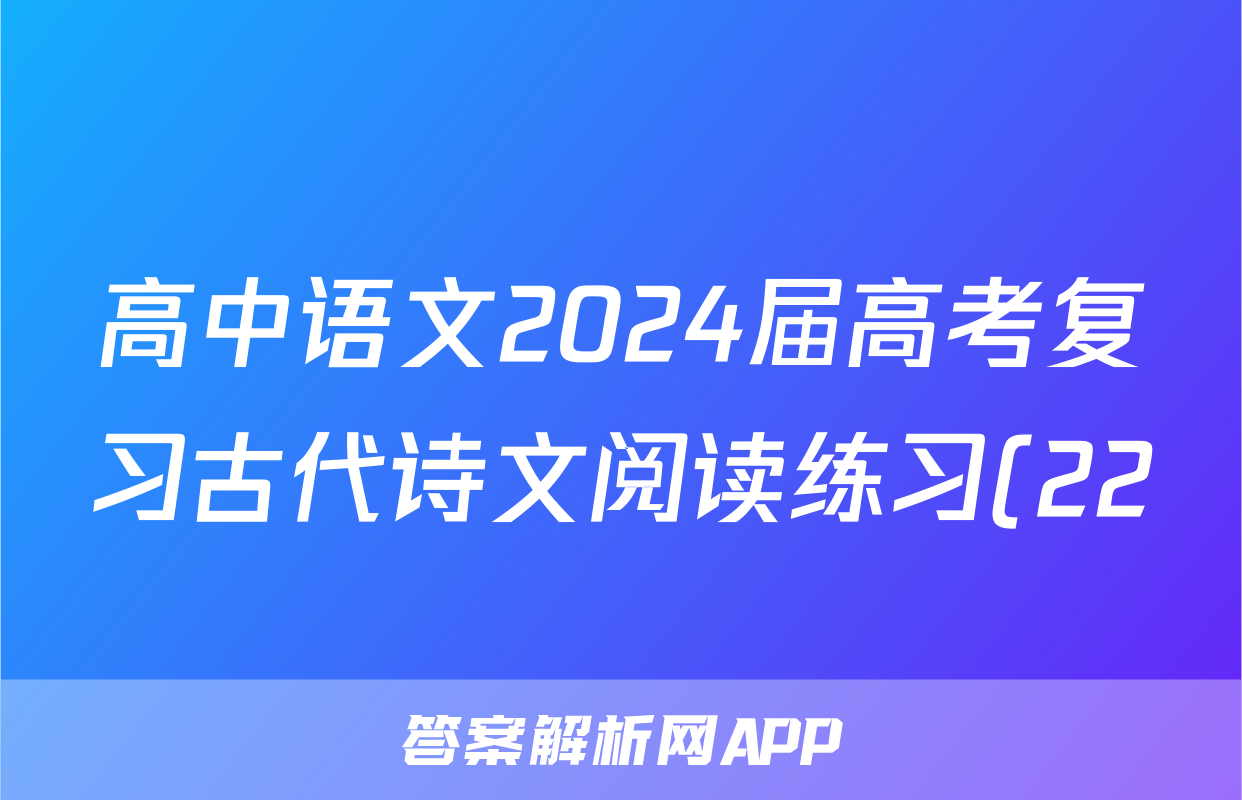 高中语文2024届高考复习古代诗文阅读练习(22)(共两组附参考答案)
