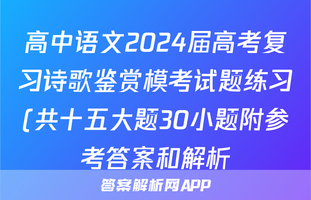 高中语文2024届高考复习诗歌鉴赏模考试题练习(共十五大题30小题附参考答案和解析)
