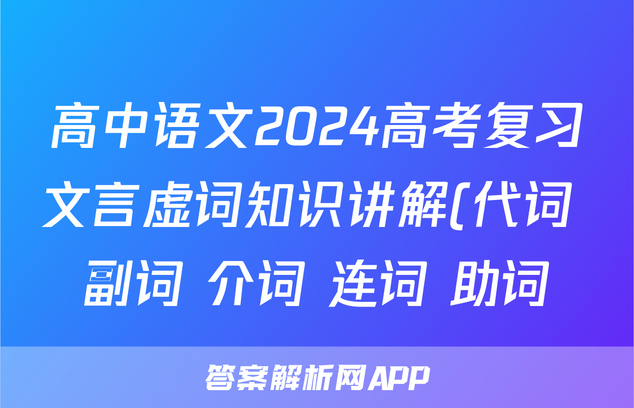 高中语文2024高考复习文言虚词知识讲解(代词+副词+介词+连词+助词)