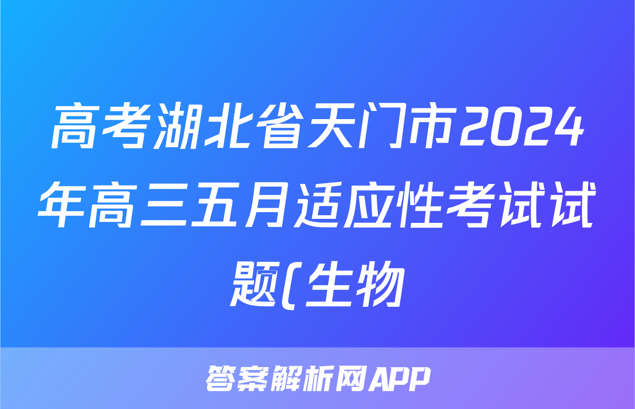 高考湖北省天门市2024年高三五月适应性考试试题(生物)