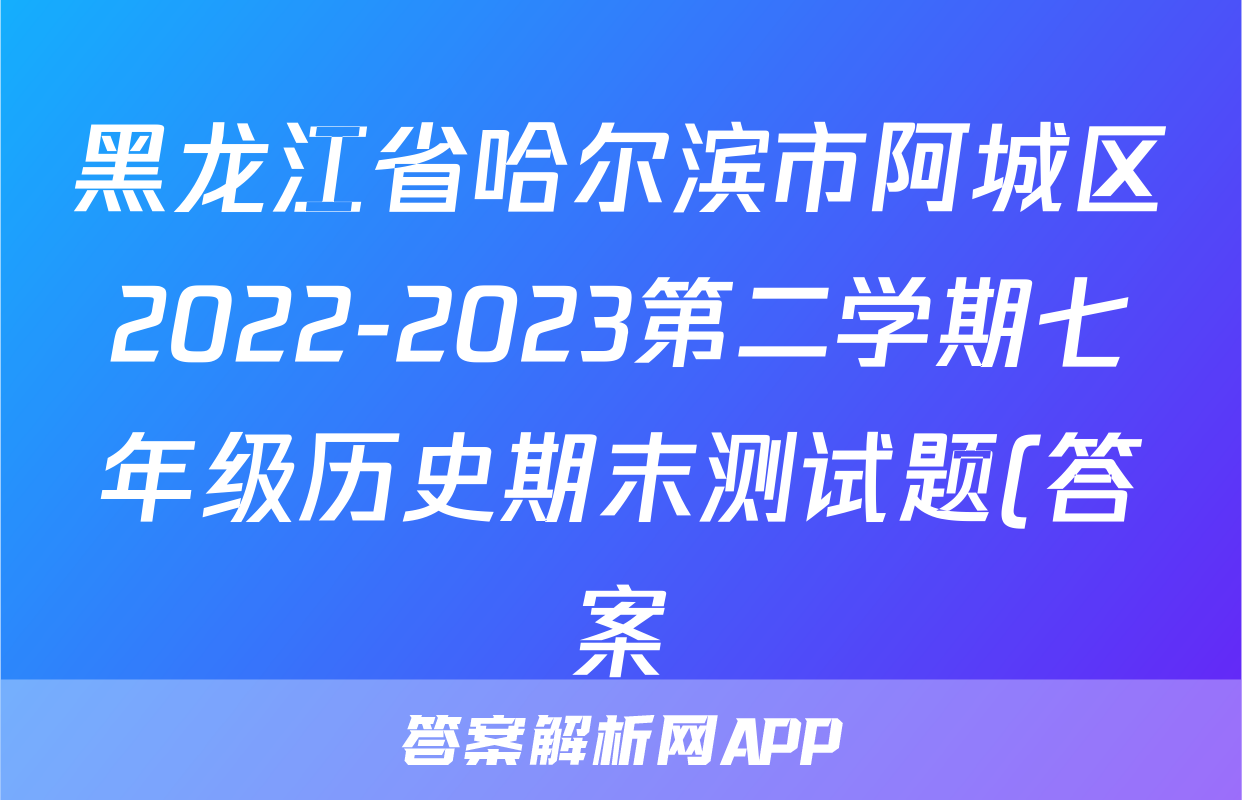 黑龙江省哈尔滨市阿城区2022-2023第二学期七年级历史期末测试题(答案)考试试卷