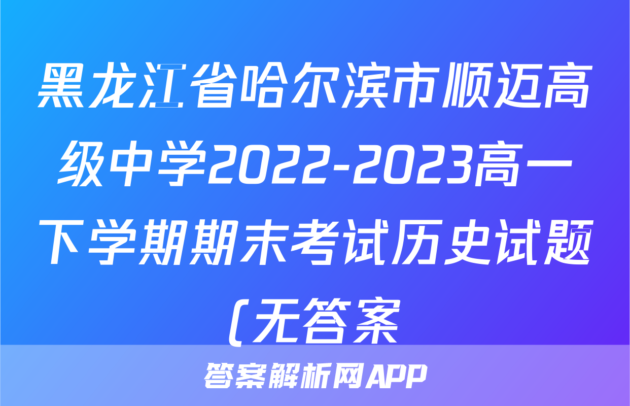 黑龙江省哈尔滨市顺迈高级中学2022-2023高一下学期期末考试历史试题(无答案)考试试卷