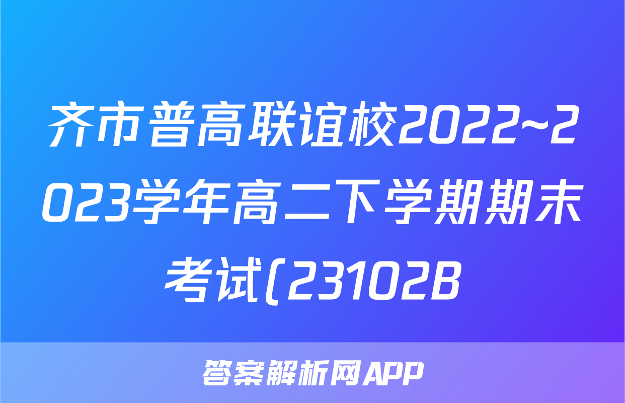 齐市普高联谊校2022~2023学年高二下学期期末考试(23102B)b地理考试试卷答案
