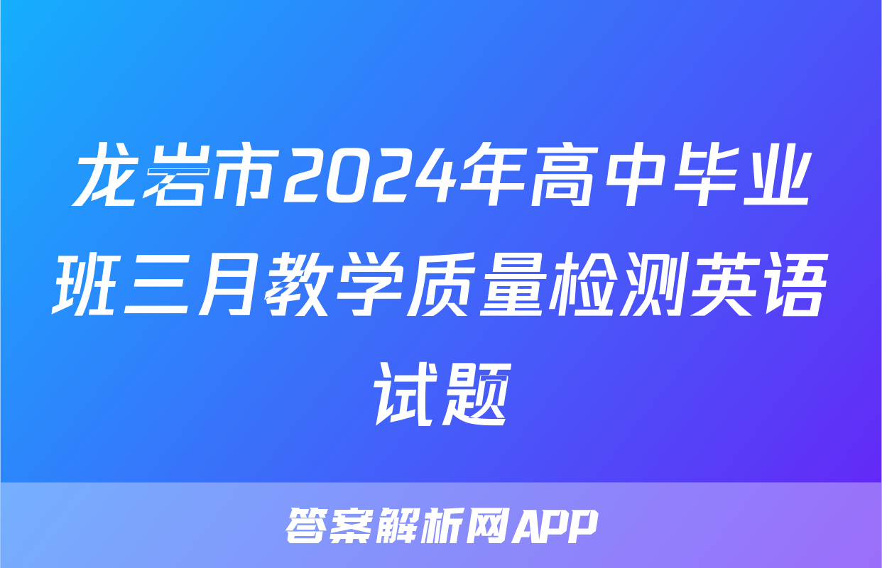 龙岩市2024年高中毕业班三月教学质量检测英语试题
