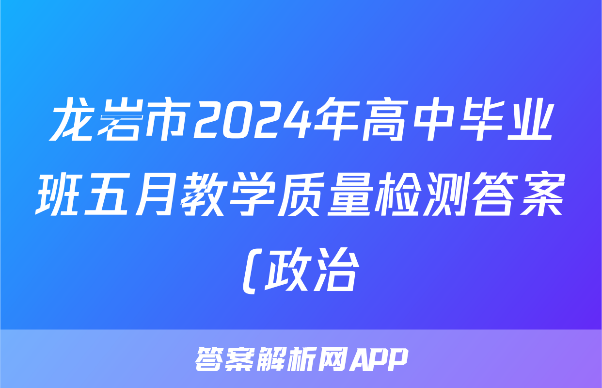龙岩市2024年高中毕业班五月教学质量检测答案(政治)